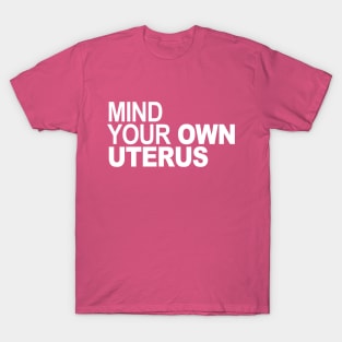 Mind Your Own Uterus T-Shirt